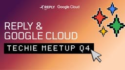 Reply & Google Cloud Techie Meetup (Q4 2026)