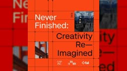 Never Finished: Creativity, Reimagined | A Dialogue on Reinvention