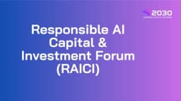 The Responsible AI Capital & Investment Forum- an AI 2030 Summit event